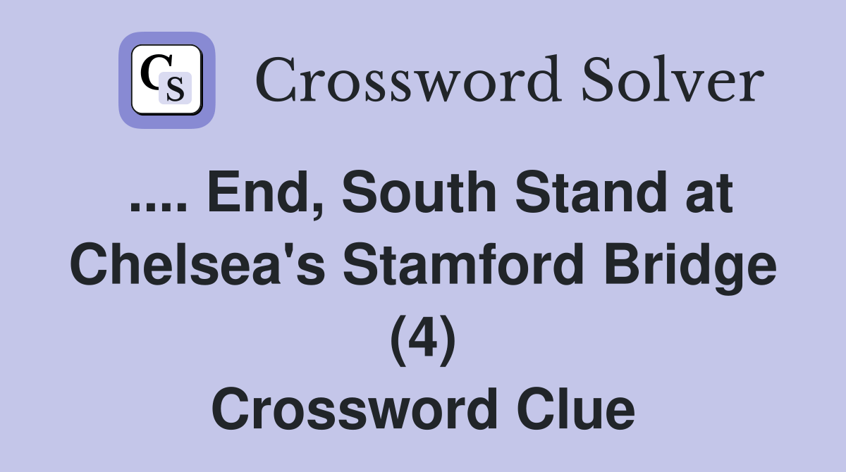 End, South Stand at Chelsea's Stamford Bridge (4) Crossword Clue